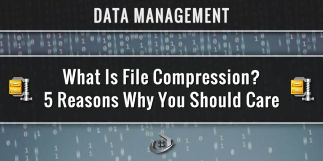 What Is File Compression? 5 Reasons Why You Should Care